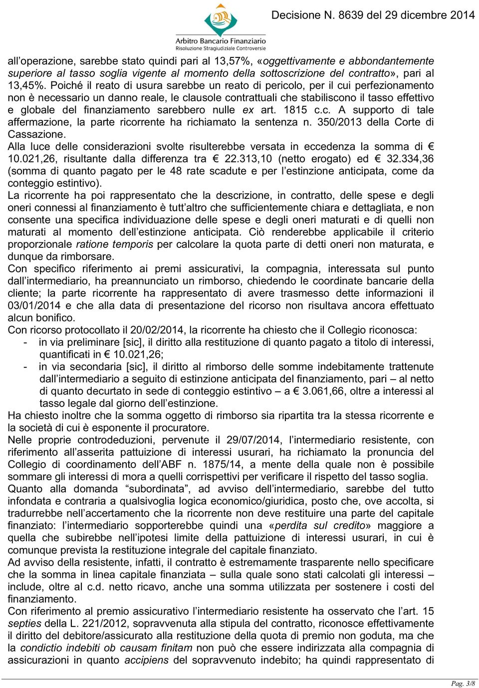 finanziamento sarebbero nulle ex art. 1815 c.c. A supporto di tale affermazione, la parte ricorrente ha richiamato la sentenza n. 350/2013 della Corte di Cassazione.