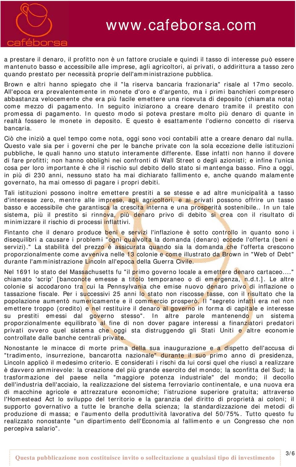 All'epoca era prevalentemente in monete d'oro e d'argento, ma i primi banchieri compresero abbastanza velocemente che era più facile emettere una ricevuta di deposito (chiamata nota) come mezzo di