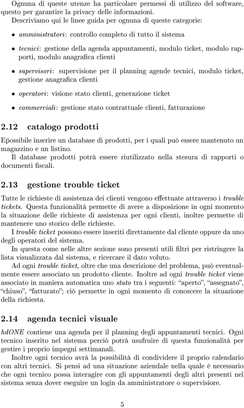 modulo anagraca clienti supervisori : supervisione per il planning agende tecnici, modulo ticket, gestione anagraca clienti operatori : visione stato clienti, generazione ticket commerciali :