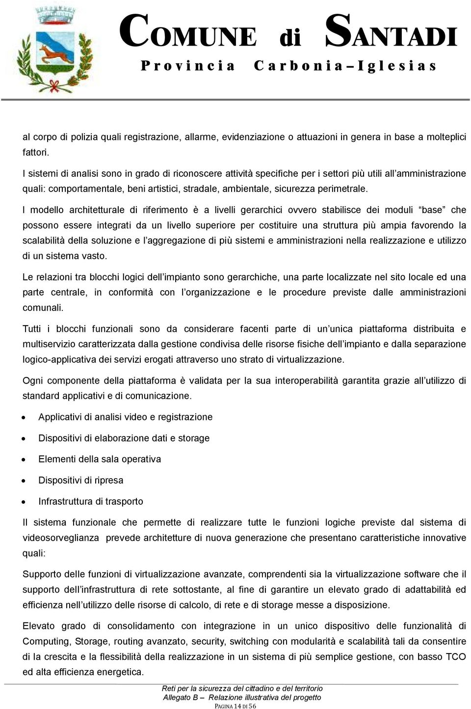 l modello architetturale di riferimento è a livelli gerarchici ovvero stabilisce dei moduli base che possono essere integrati da un livello superiore per costituire una struttura più ampia favorendo