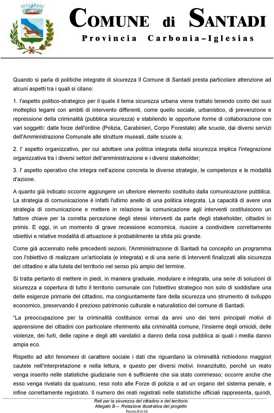 prevenzione e repressione della criminalità (pubblica sicurezza) e stabilendo le opportune forme di collaborazione con vari soggetti: dalle forze dell'ordine (Polizia, Carabinieri, Corpo Forestale)