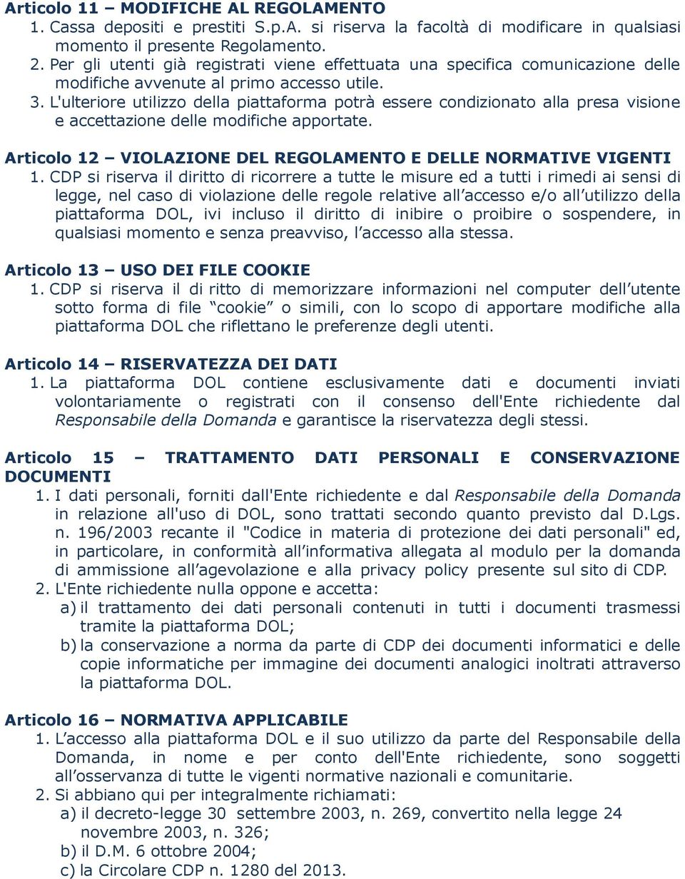 L'ulteriore utilizzo della piattaforma potrà essere condizionato alla presa visione e accettazione delle modifiche apportate. Articolo 12 VIOLAZIONE DEL REGOLAMENTO E DELLE NORMATIVE VIGENTI 1.