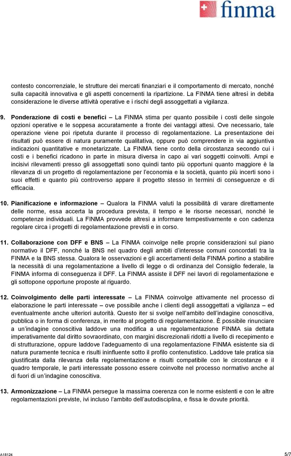 Ponderazione di costi e benefici La FINMA stima per quanto possibile i costi delle singole opzioni operative e le soppesa accuratamente a fronte dei vantaggi attesi.