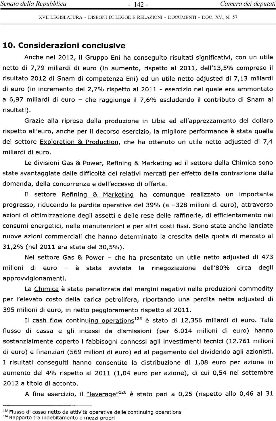 risultato 2012 di Snam di competenza Eni) ed un utile netto adjusted di 7,13 miliardi di euro (in incremento del 2,7% rispetto al 2011 - esercizio nel quale era ammontato a 6,97 miliardi di euro -