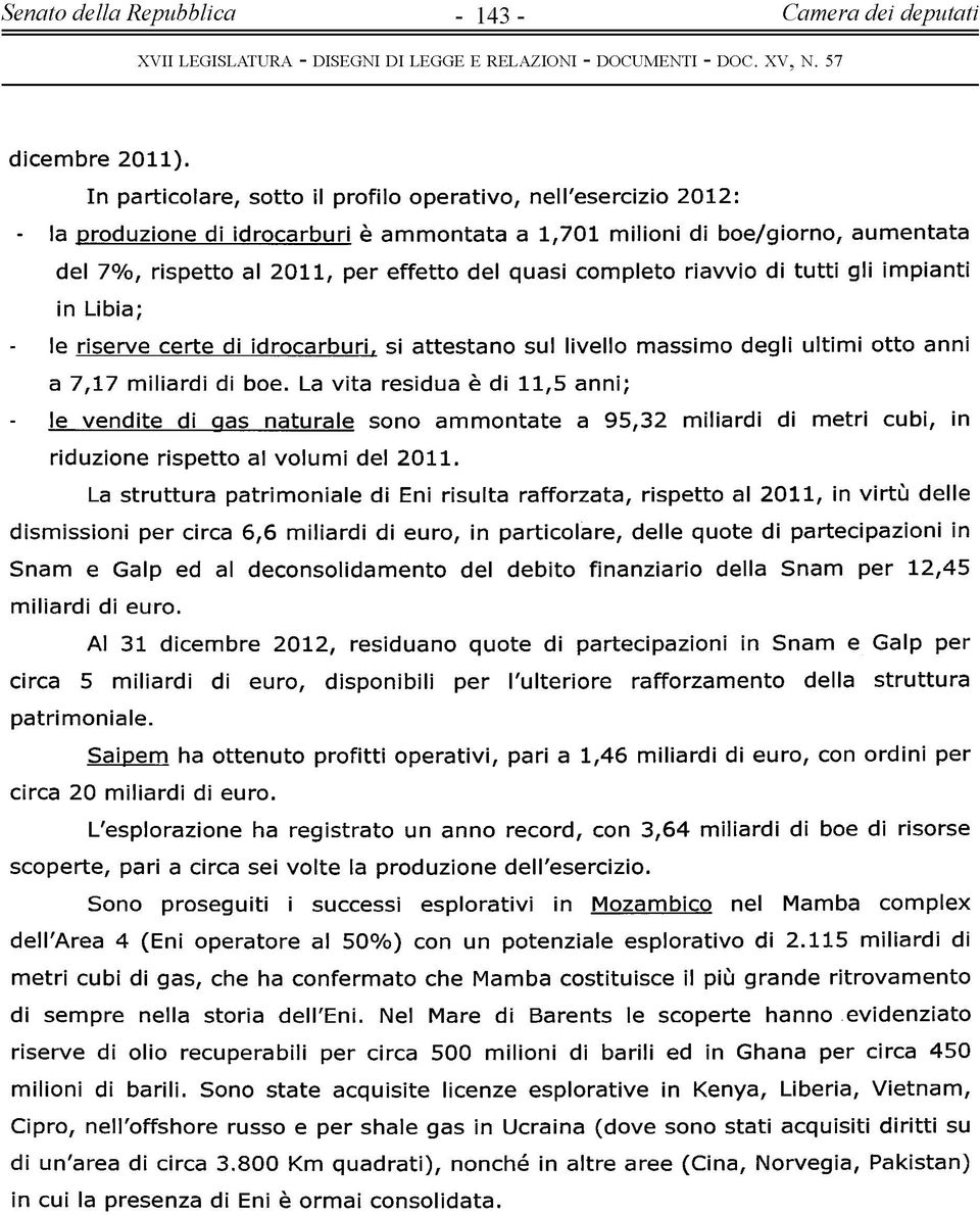 completo riavvio di tutti gli impianti in Libia; - le riserve certe di idrocarburi, si attestano sul livello massimo degli ultimi otto anni a 7,17 miliardi di boe.