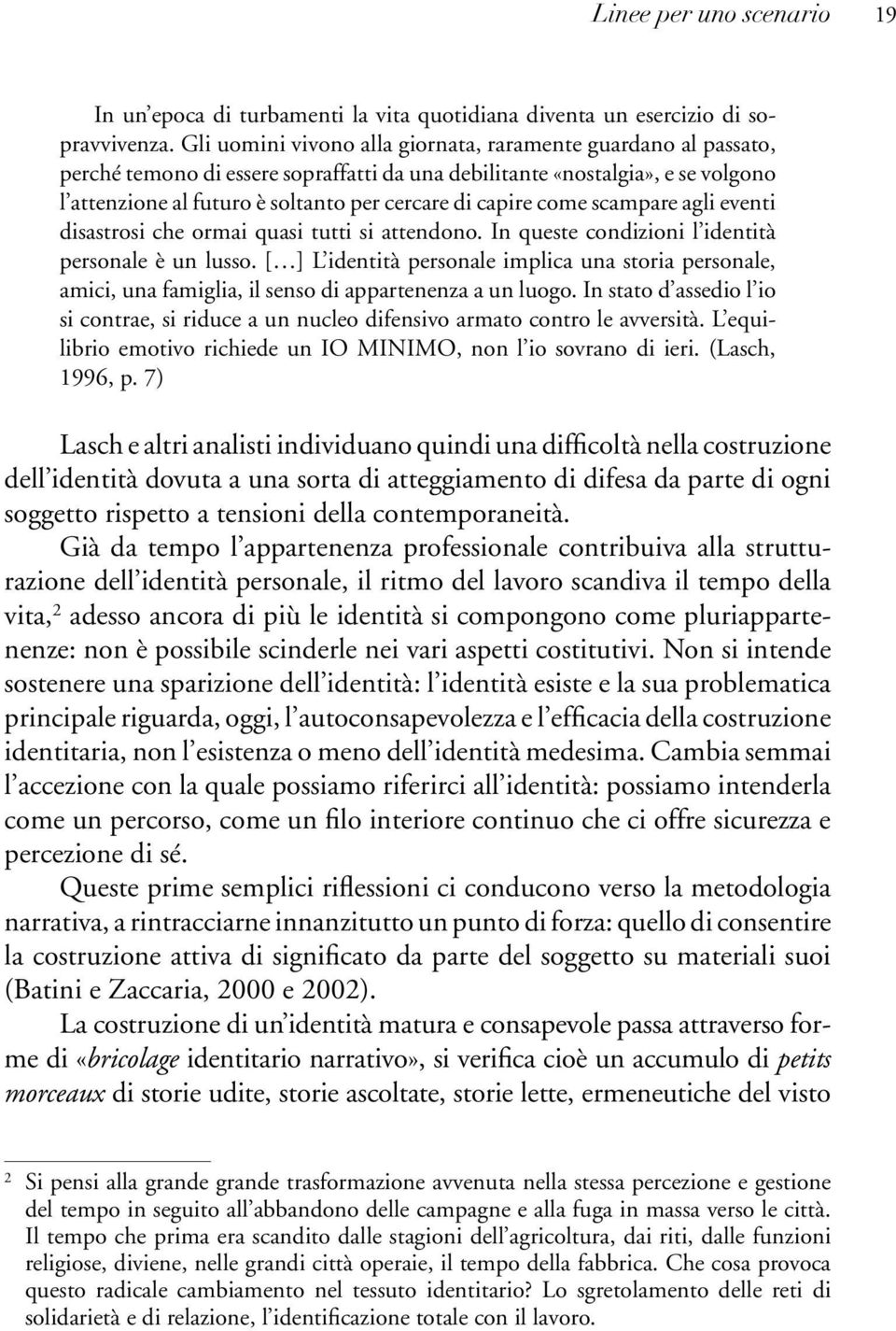 capire come scampare agli eventi disastrosi che ormai quasi tutti si attendono. In queste condizioni l identità personale è un lusso.