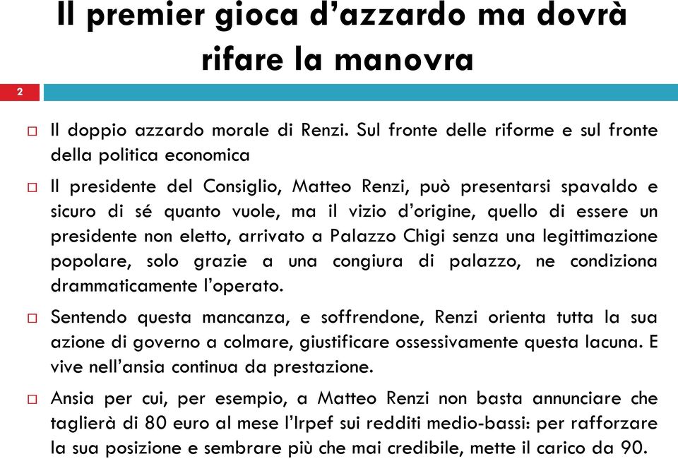 un presidente non eletto, arrivato a Palazzo Chigi senza una legittimazione popolare, solo grazie a una congiura di palazzo, ne condiziona drammaticamente l operato.