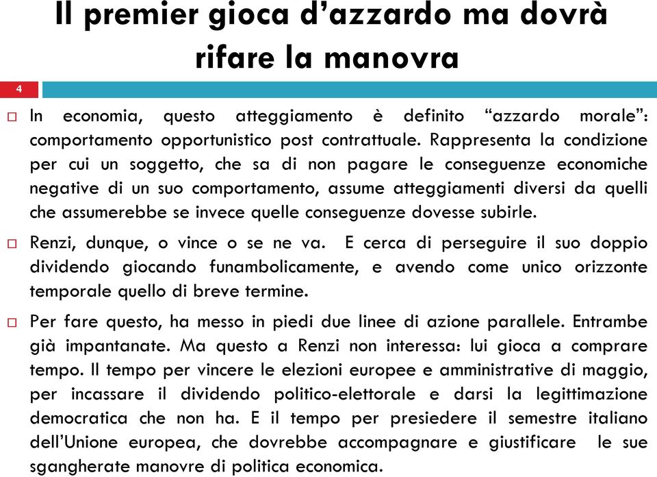 conseguenze dovesse subirle. Renzi, dunque, o vince o se ne va.