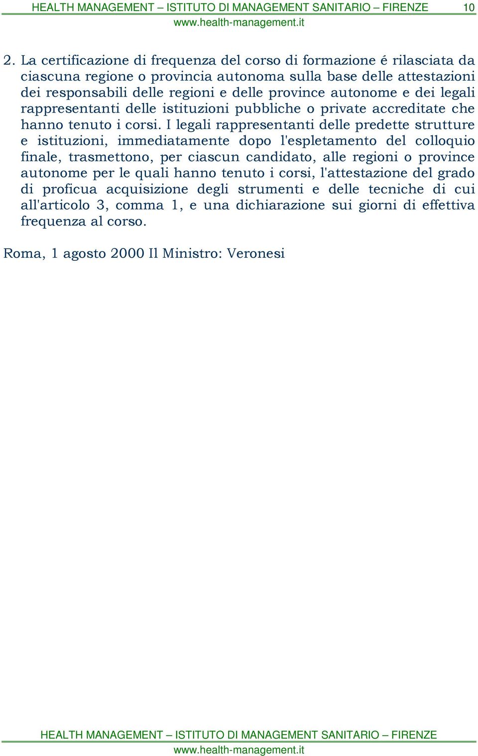 I legali rappresentanti delle predette strutture e istituzioni, immediatamente dopo l'espletamento del colloquio finale, trasmettono, per ciascun candidato, alle regioni o province