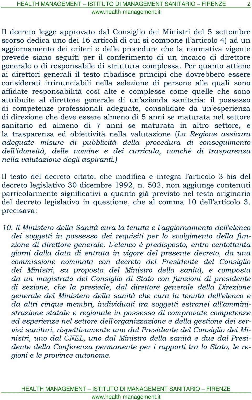 Per quanto attiene ai direttori generali il testo ribadisce principi che dovrebbero essere considerati irrinunciabili nella selezione di persone alle quali sono affidate responsabilità così alte e