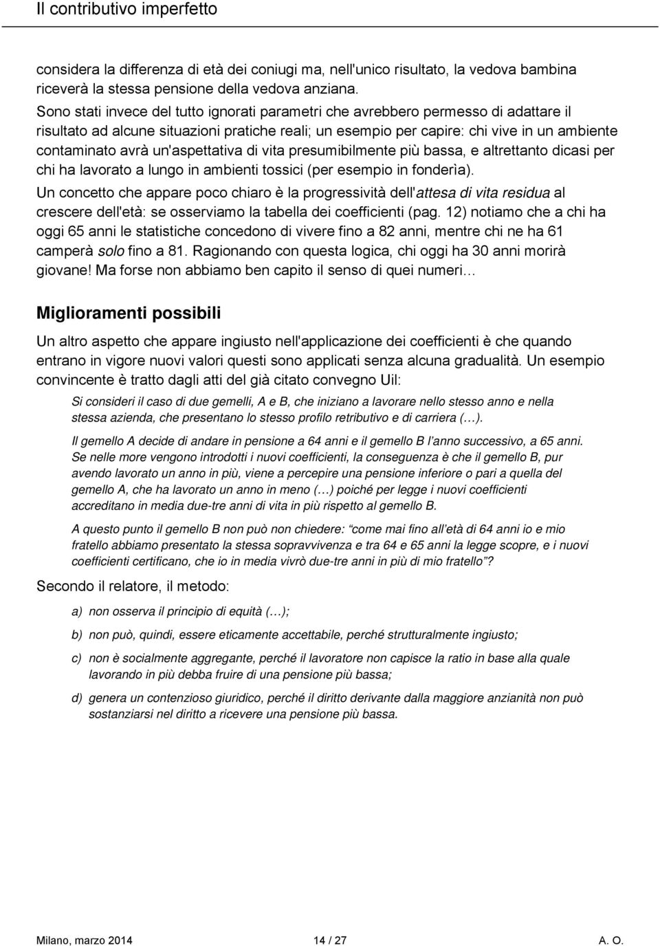 un'aspettativa di vita presumibilmente più bassa, e altrettanto dicasi per chi ha lavorato a lungo in ambienti tossici (per esempio in fonderìa).