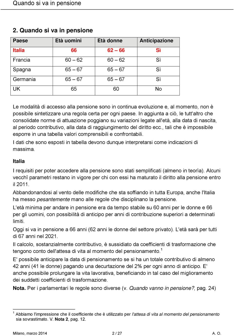 pensione sono in continua evoluzione e, al momento, non è possibile sintetizzare una regola certa per ogni paese.