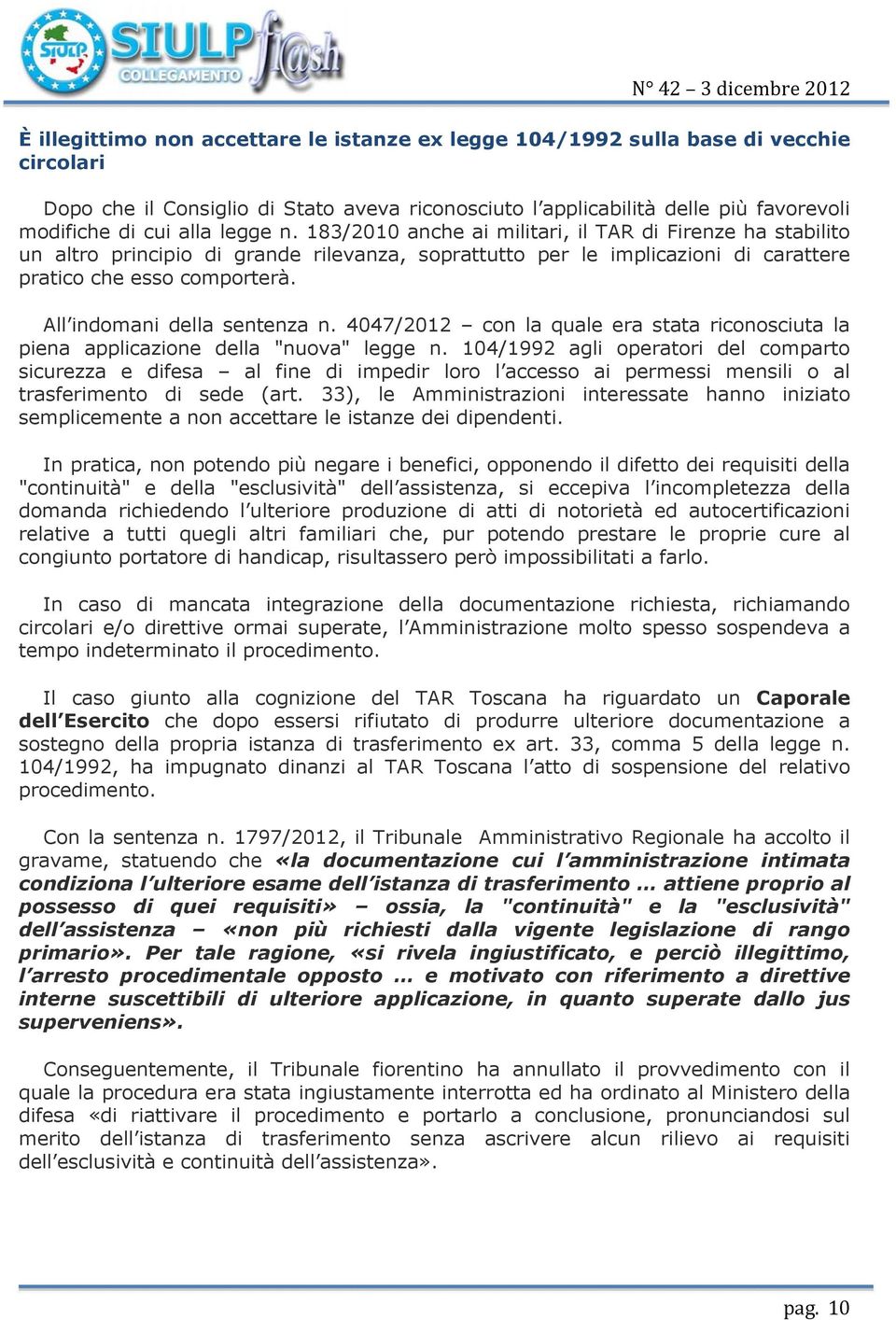 All indomani della sentenza n. 4047/2012 con la quale era stata riconosciuta la piena applicazione della "nuova" legge n.