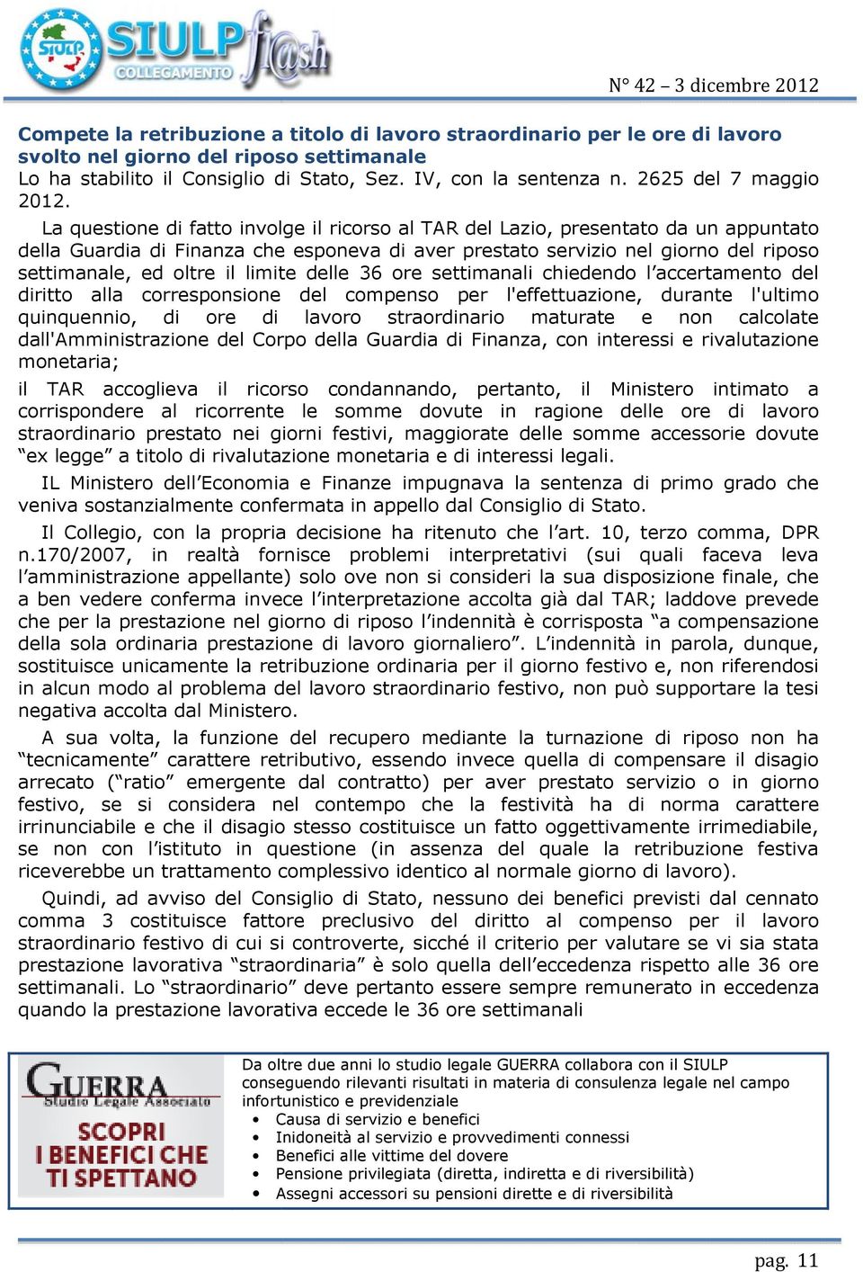 La questione di fatto involge il ricorso al TAR del Lazio, presentato da un appuntato della Guardia di Finanza che esponeva di aver prestato servizio nel giorno del riposo settimanale, ed oltre il