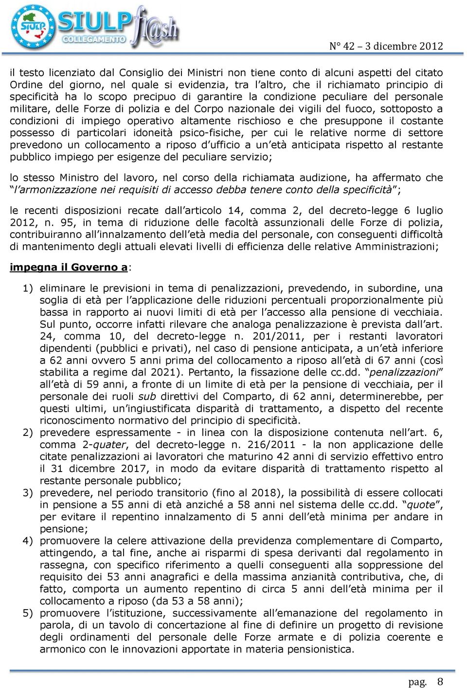 rischioso e che presuppone il costante possesso di particolari idoneità psico-fisiche, per cui le relative norme di settore prevedono un collocamento a riposo d ufficio a un età anticipata rispetto