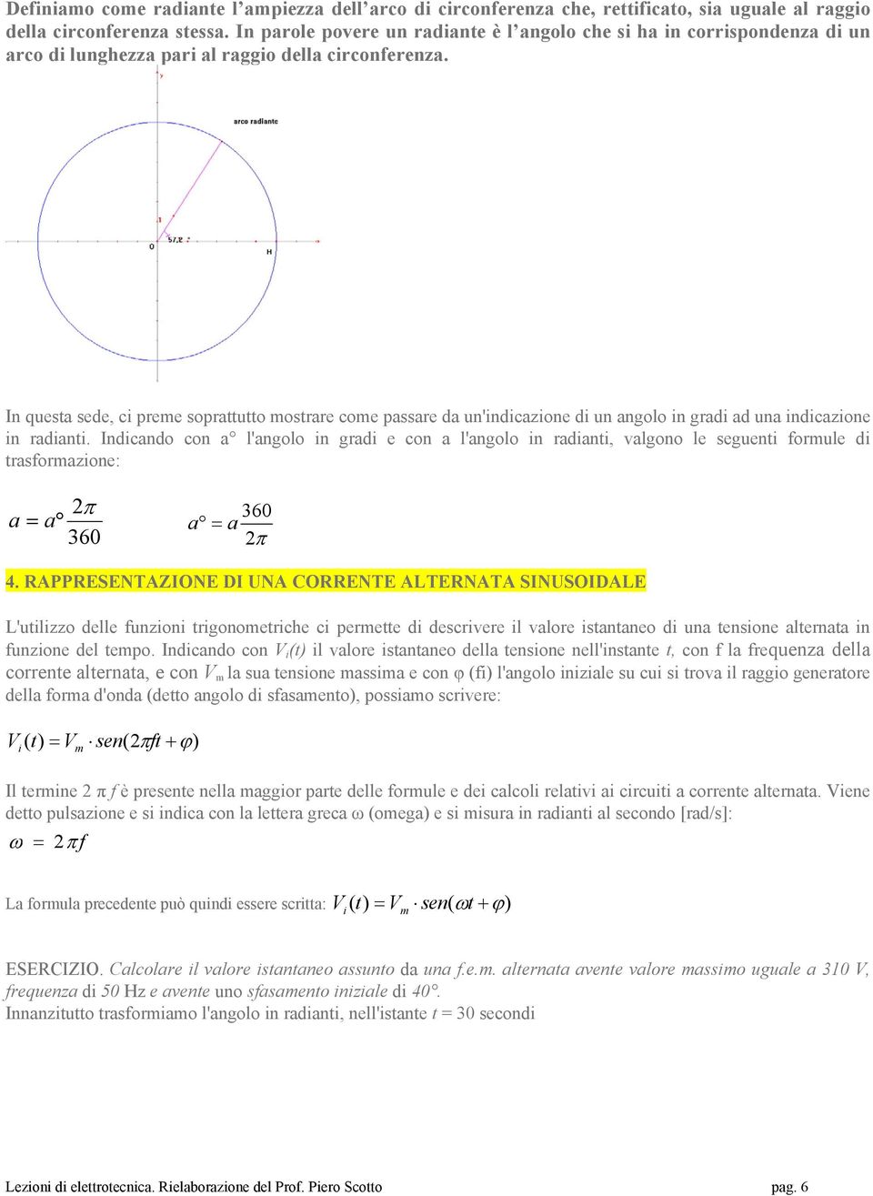 In questa sede, ci preme soprattutto mostrare come passare da un'indicazione di un angolo in gradi ad una indicazione in radianti.