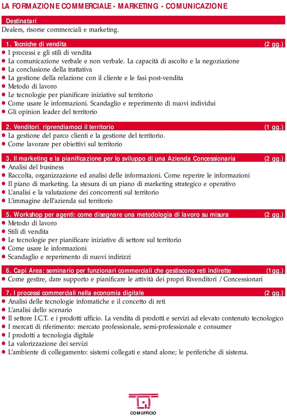 La capacità di ascolto e la negoziazione La conclusione della trattativa La gestione della relazione con il cliente e le fasi post-vendita Metodo di lavoro Le tecnologie per pianificare iniziative