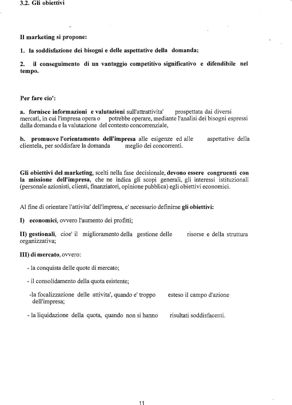 fornisce informazioni e valutazioni sull'attrattività' prospettata dai diversi mercati, in cui l'impresa opera o potrebbe operare, mediante l'analisi dei bisogni espressi dalla domanda e la