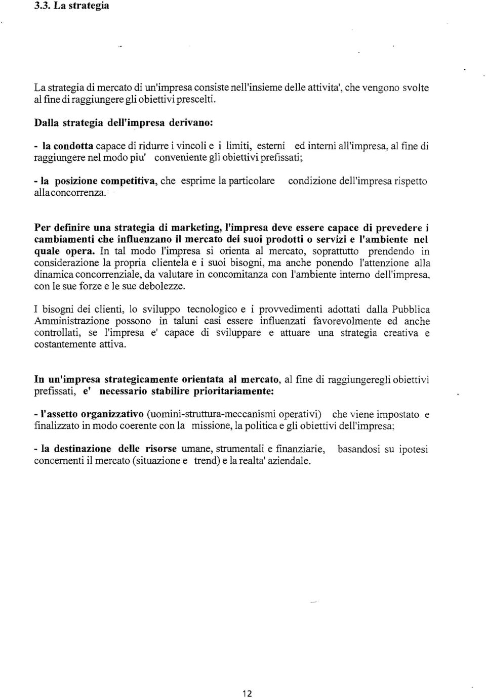 - la posizione competitiva, che esprime la particolare condizione dell'impresa rispetto alla concorrenza.