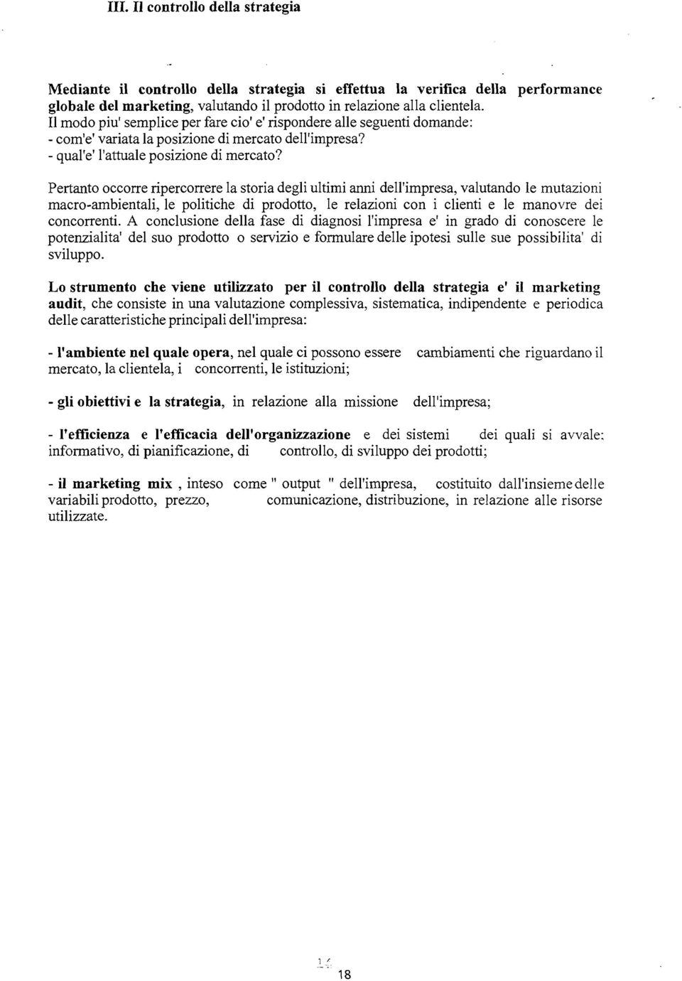 Pertanto occorre ripercorrere la storia degli ultimi anni dell'impresa, valutando le mutazioni macro-ambientali, le politiche di prodotto, le relazioni con i clienti e le manovre dei concorrenti.