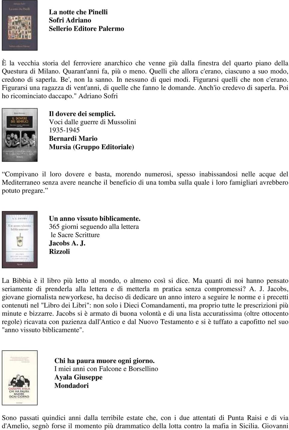 Figurarsi una ragazza di vent'anni, di quelle che fanno le domande. Anch'io credevo di saperla. Poi ho ricominciato daccapo." Adriano Sofri Il dovere dei semplici.