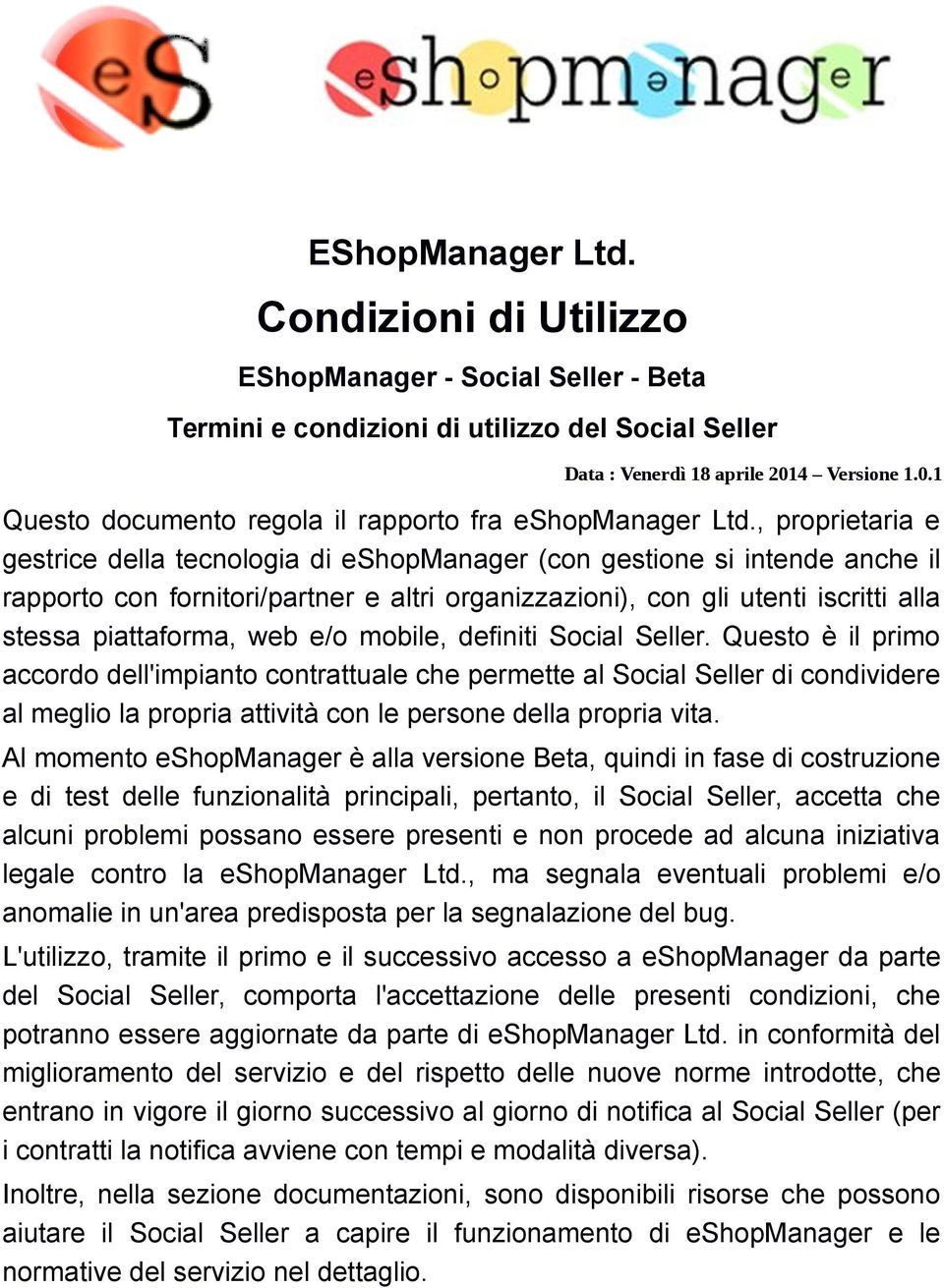 , proprietaria e gestrice della tecnologia di eshopmanager (con gestione si intende anche il rapporto con fornitori/partner e altri organizzazioni), con gli utenti iscritti alla stessa piattaforma,