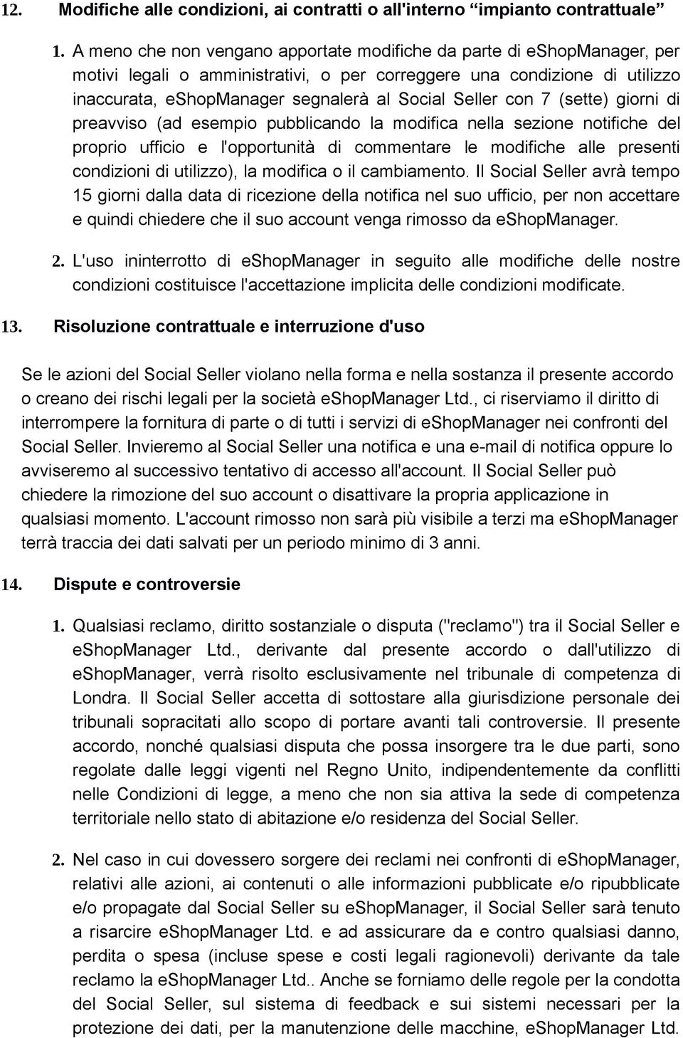 Seller con 7 (sette) giorni di preavviso (ad esempio pubblicando la modifica nella sezione notifiche del proprio ufficio e l'opportunità di commentare le modifiche alle presenti condizioni di