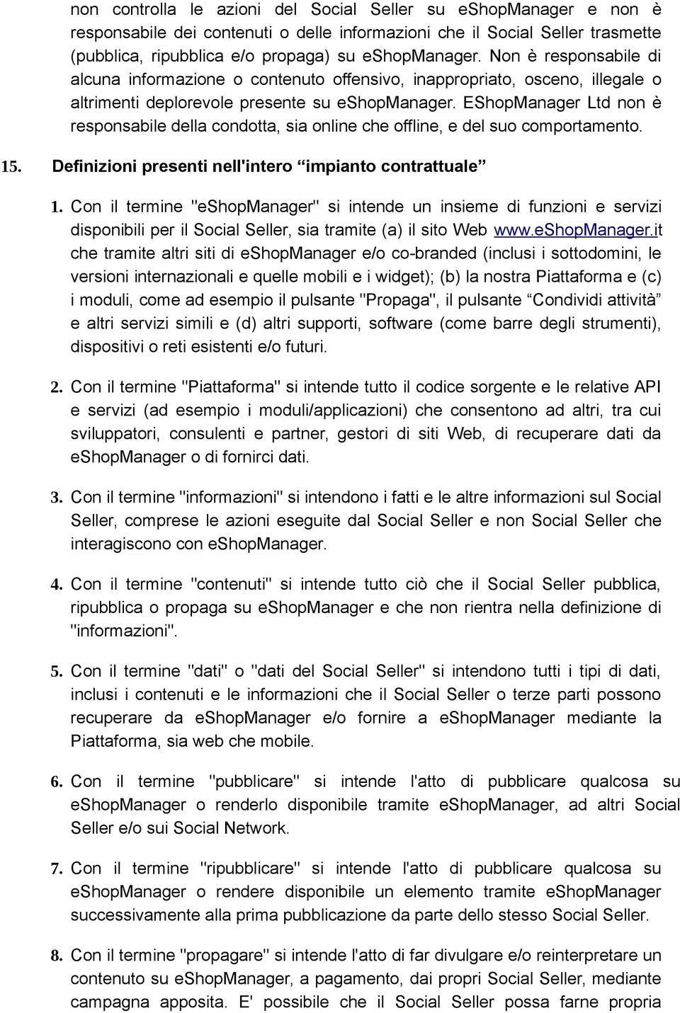 EShopManager Ltd non è responsabile della condotta, sia online che offline, e del suo comportamento. 15. Definizioni presenti nell'intero impianto contrattuale 1.