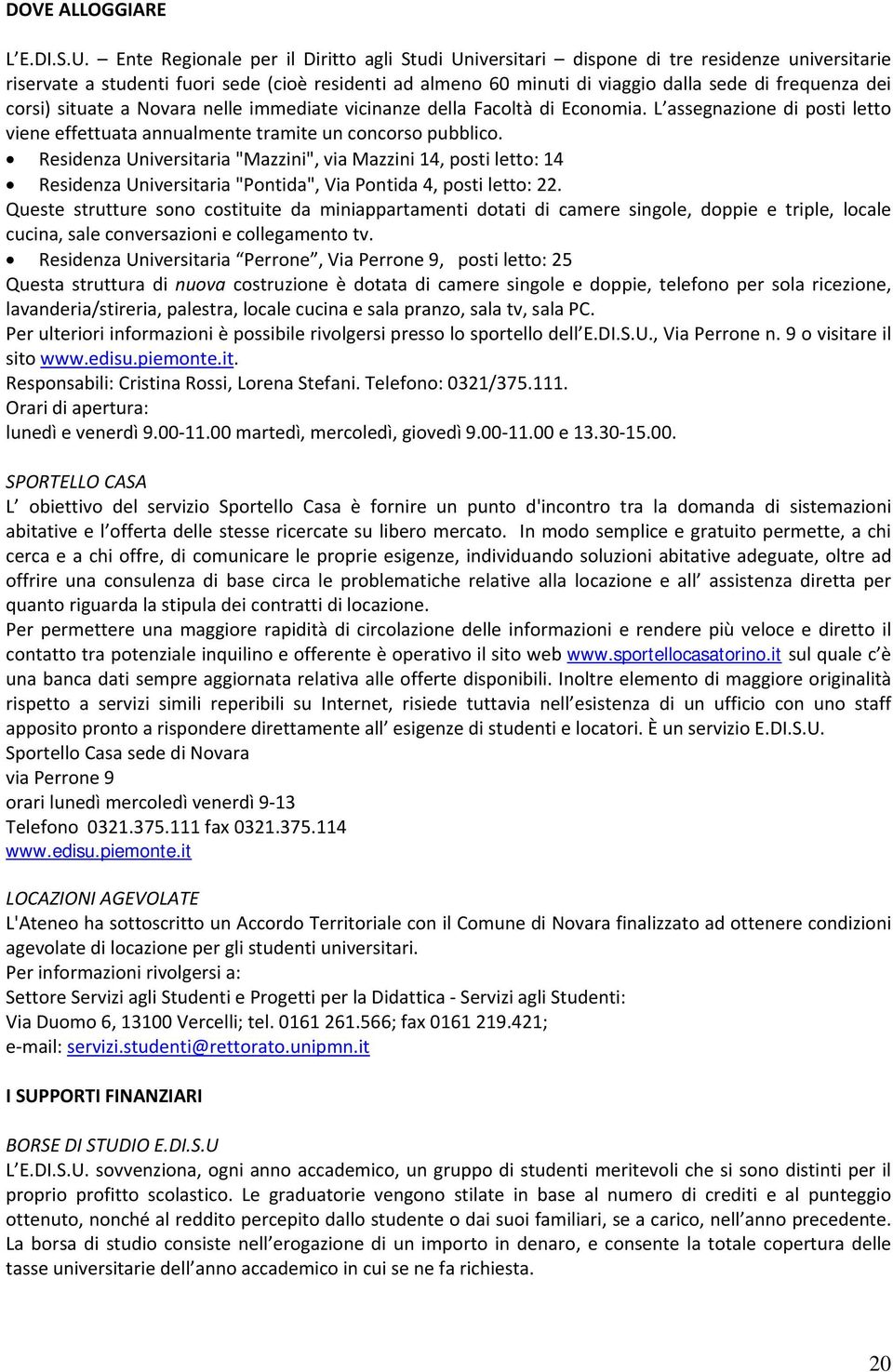 corsi) situate a Novara nelle immediate vicinanze della Facoltà di Economia. L assegnazione di posti letto viene effettuata annualmente tramite un concorso pubblico.