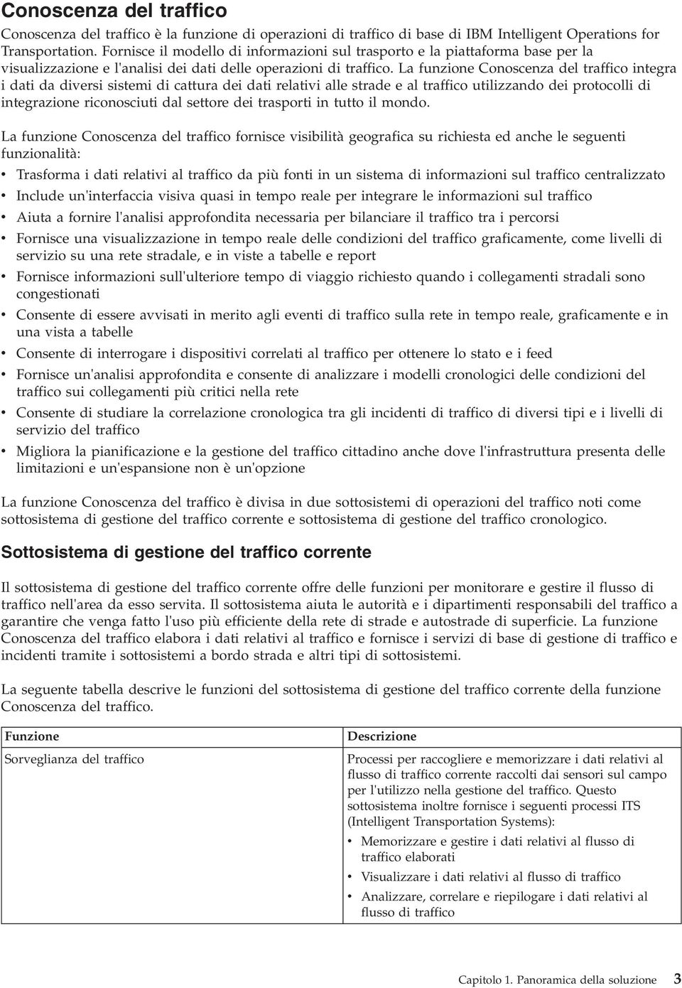 La funzione Conoscenza del traffico integra i dati da diversi sistemi di cattura dei dati relativi alle strade e al traffico utilizzando dei protocolli di integrazione riconosciuti dal settore dei