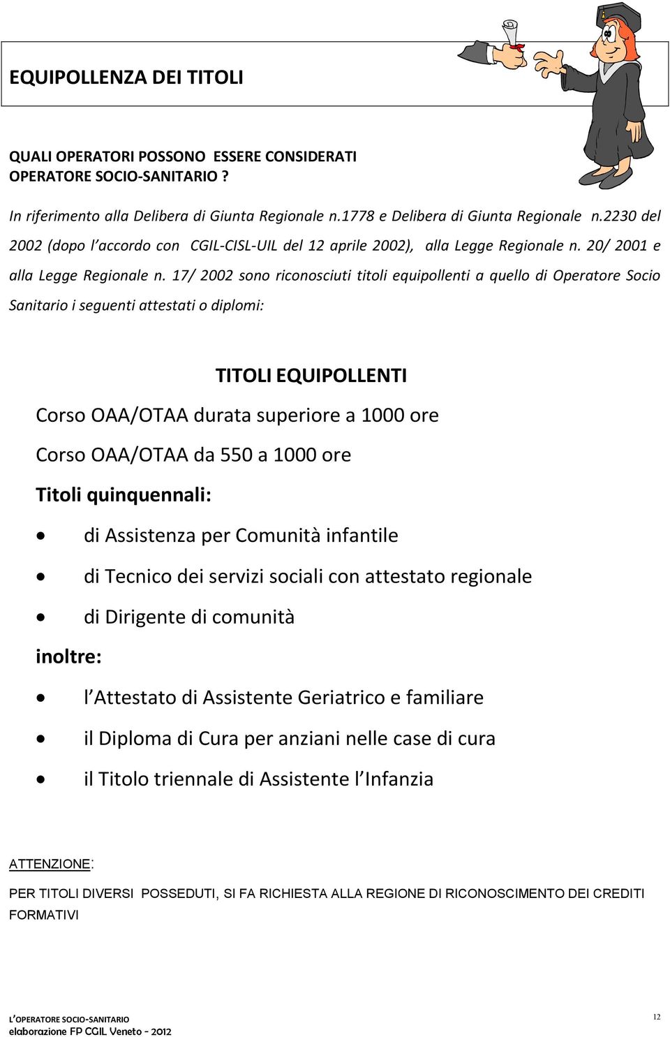 17/ 2002 sono riconosciuti titoli equipollenti a quello di Operatore Socio Sanitario i seguenti attestati o diplomi: TITOLI EQUIPOLLENTI Corso OAA/OTAA durata superiore a 1000 ore Corso OAA/OTAA da