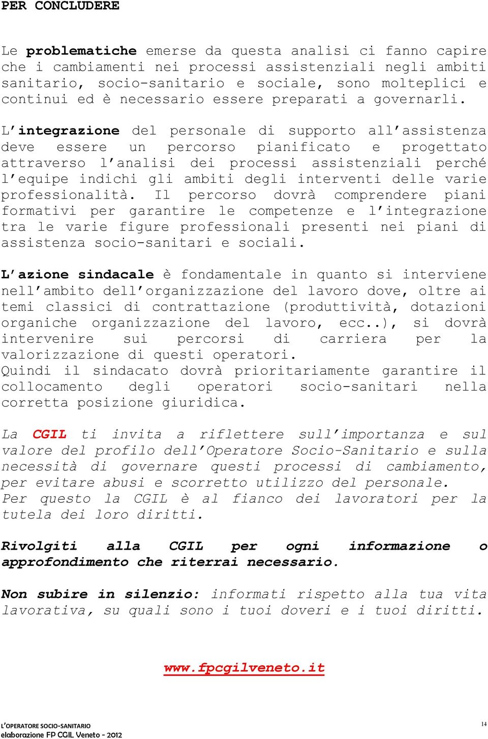 L integrazione del personale di supporto all assistenza deve essere un percorso pianificato e progettato attraverso l analisi dei processi assistenziali perché l equipe indichi gli ambiti degli