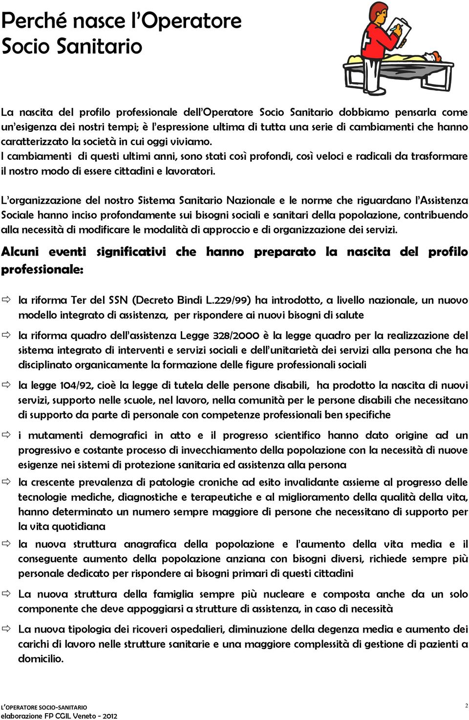 I cambiamenti di questi ultimi anni, sono stati così profondi, così veloci e radicali da trasformare il nostro modo di essere cittadini e lavoratori.