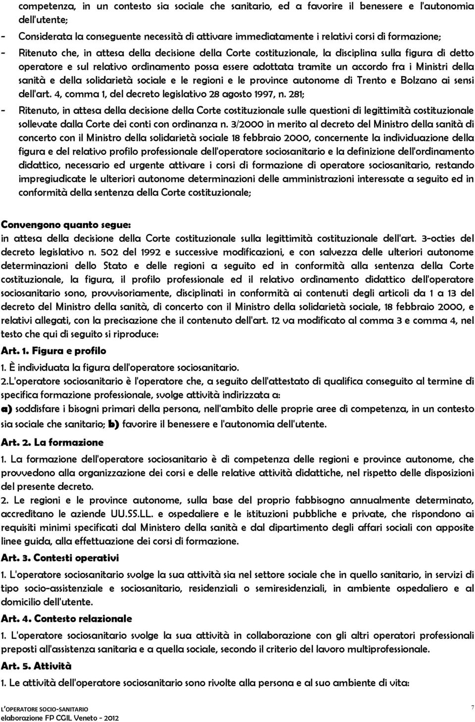 i Ministri della sanità e della solidarietà sociale e le regioni e le province autonome di Trento e Bolzano ai sensi dell'art. 4, comma 1, del decreto legislativo 28 agosto 1997, n.