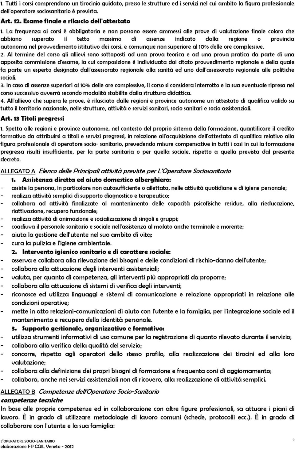 La frequenza ai corsi è obbligatoria e non possono essere ammessi alle prove di valutazione finale coloro che abbiano superato il tetto massimo di assenze indicato dalla regione o provincia autonoma