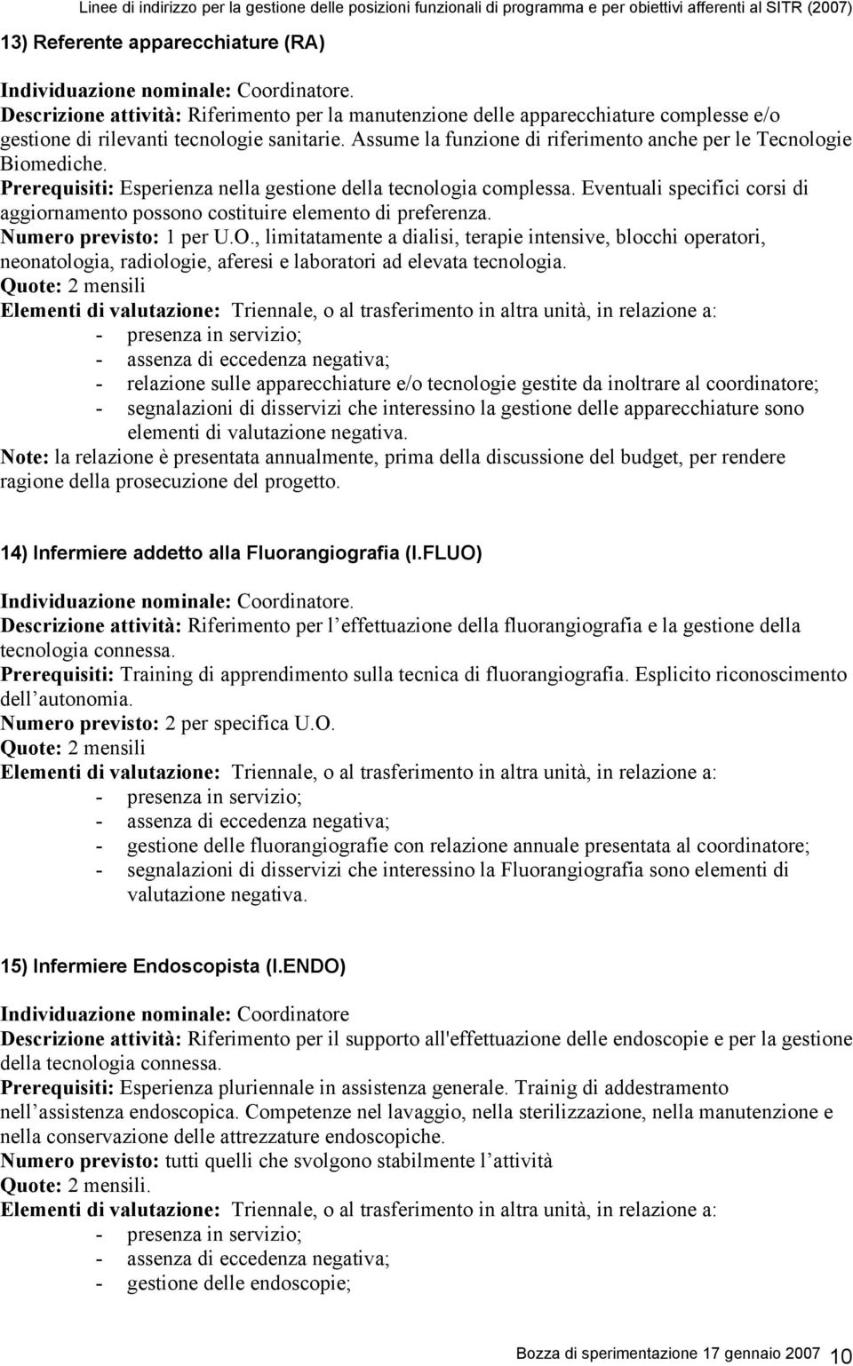 Assume la funzione di riferimento anche per le Tecnologie Biomediche. Prerequisiti: Esperienza nella gestione della tecnologia complessa.