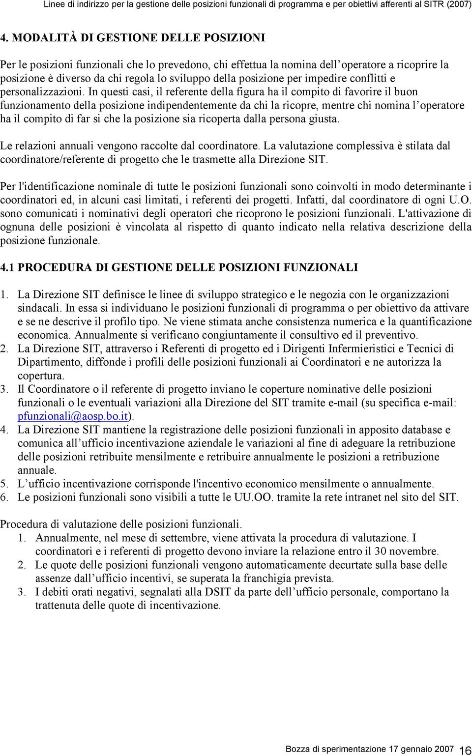 In questi casi, il referente della figura ha il compito di favorire il buon funzionamento della posizione indipendentemente da chi la ricopre, mentre chi nomina l operatore ha il compito di far si