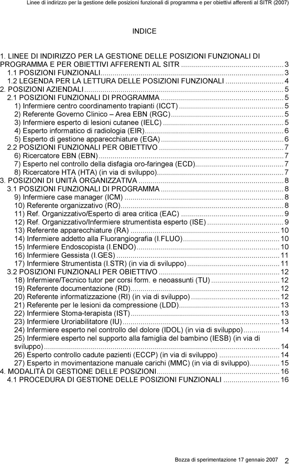 ..5 3) Infermiere esperto di lesioni cutanee (IELC)...5 4) Esperto informatico di radiologia (EIR)...6 5) Esperto di gestione apparecchiature (EGA)...6 2.2 POSIZIONI FUNZIONALI PER OBIETTIVO.