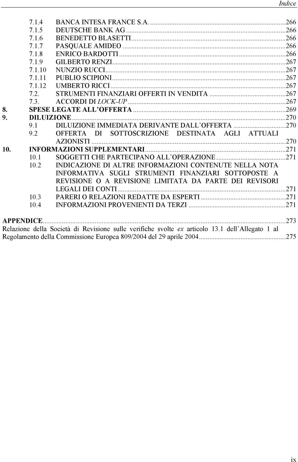 1 DILUIZIONE IMMEDIATA DERIVANTE DALL OFFERTA...270 9.2 OFFERTA DI SOTTOSCRIZIONE DESTINATA AGLI ATTUALI AZIONISTI...270 10. INFORMAZIONI SUPPLEMENTARI...271 10.