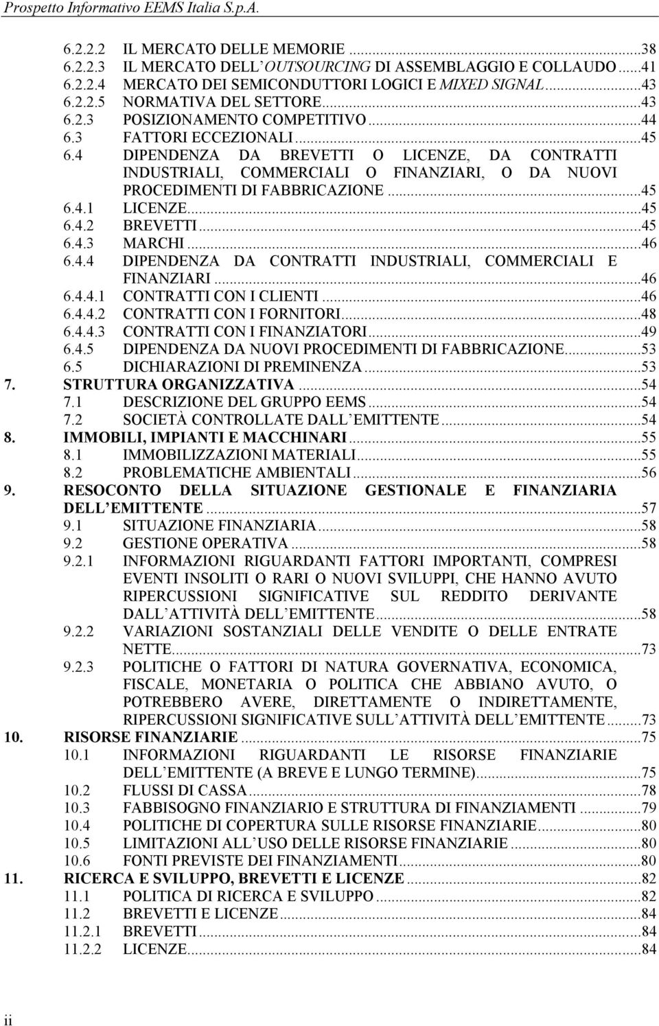 4 DIPENDENZA DA BREVETTI O LICENZE, DA CONTRATTI INDUSTRIALI, COMMERCIALI O FINANZIARI, O DA NUOVI PROCEDIMENTI DI FABBRICAZIONE...45 6.4.1 LICENZE...45 6.4.2 BREVETTI...45 6.4.3 MARCHI...46 6.4.4 DIPENDENZA DA CONTRATTI INDUSTRIALI, COMMERCIALI E FINANZIARI.