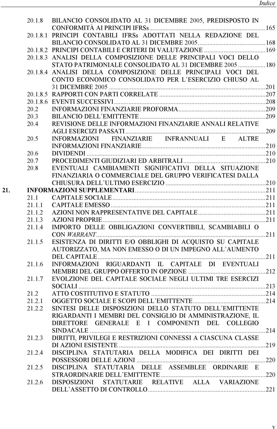 ..201 20.1.8.5 RAPPORTI CON PARTI CORRELATE...207 20.1.8.6 EVENTI SUCCESSIVI...208 20.2 INFORMAZIONI FINANZIARIE PROFORMA...209 20.