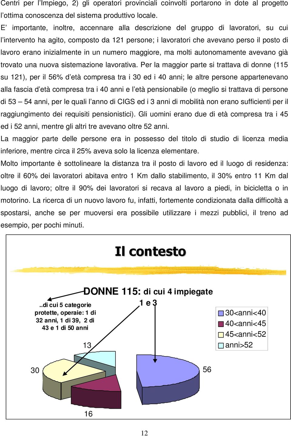 in un numero maggiore, ma molti autonomamente avevano già trovato una nuova sistemazione lavorativa.