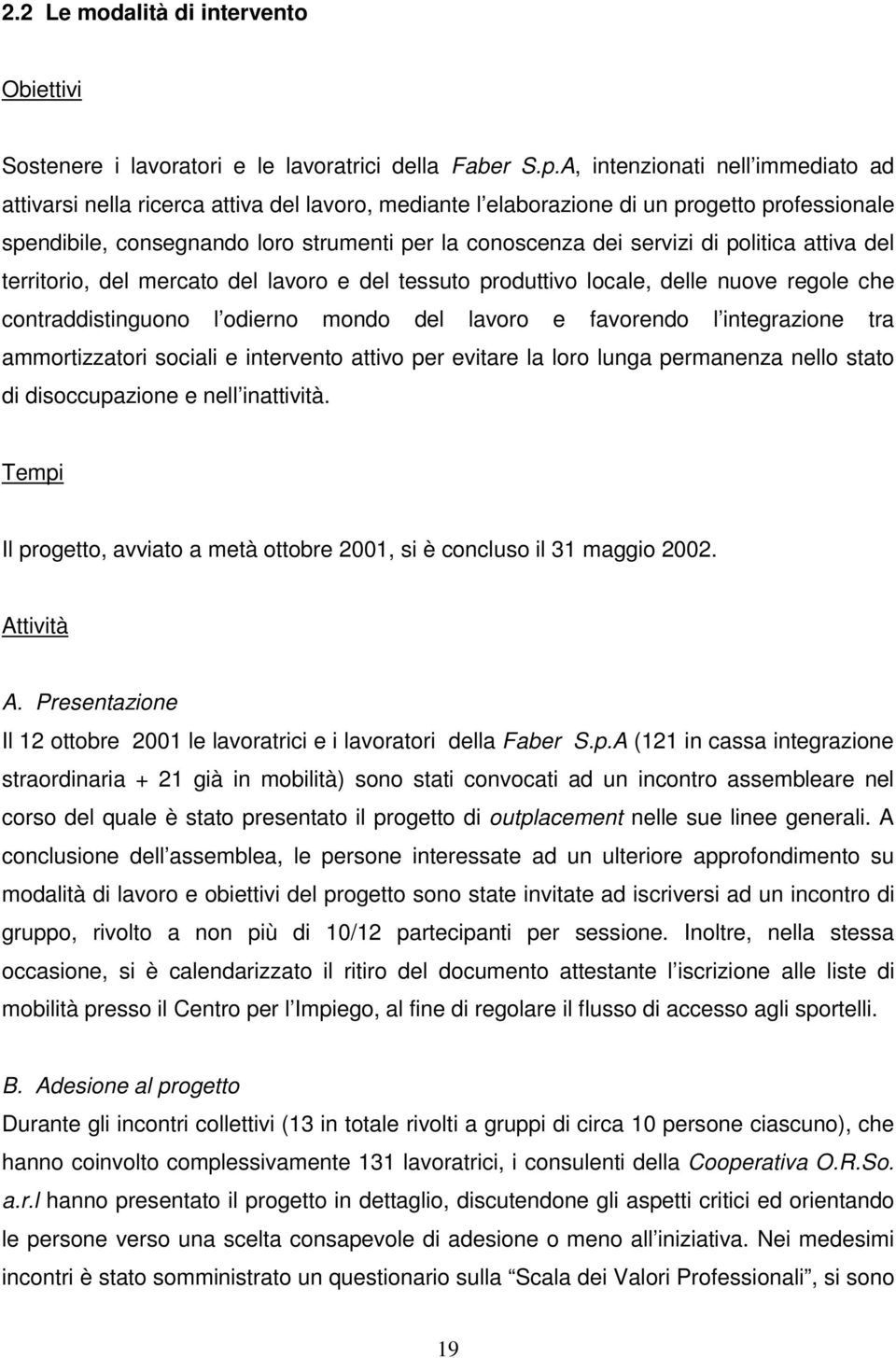 di politica attiva del territorio, del mercato del lavoro e del tessuto produttivo locale, delle nuove regole che contraddistinguono l odierno mondo del lavoro e favorendo l integrazione tra