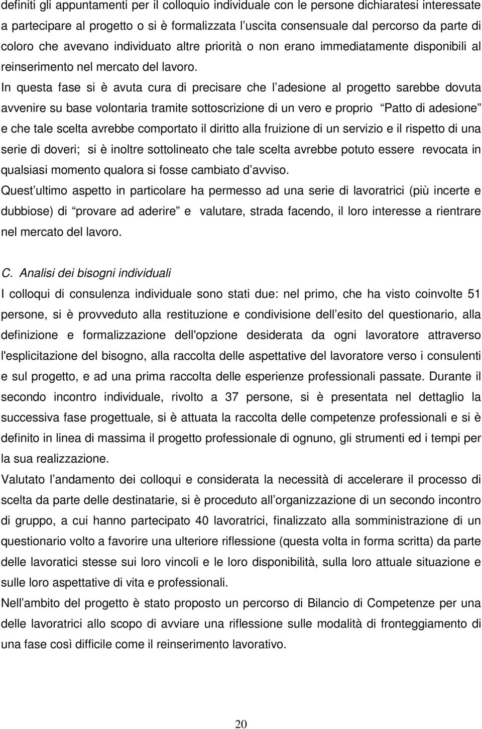 In questa fase si è avuta cura di precisare che l adesione al progetto sarebbe dovuta avvenire su base volontaria tramite sottoscrizione di un vero e proprio Patto di adesione e che tale scelta