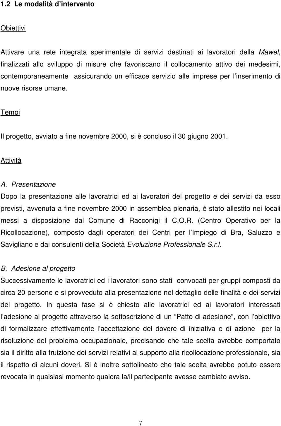 Tempi Il progetto, avviato a fine novembre 2000, si è concluso il 30 giugno 2001. Attività A.