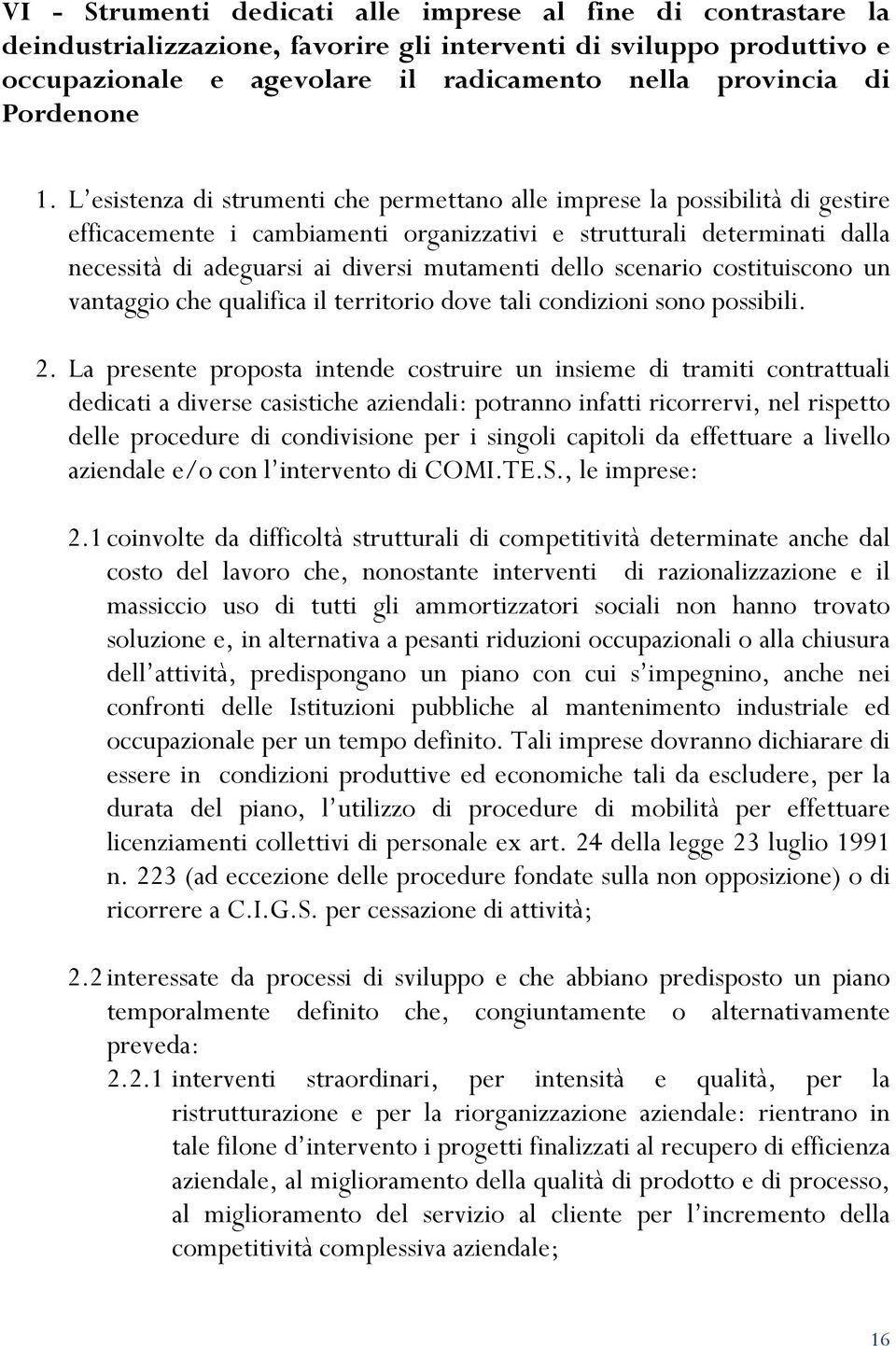 L esistenza di strumenti che permettano alle imprese la possibilità di gestire efficacemente i cambiamenti organizzativi e strutturali determinati dalla necessità di adeguarsi ai diversi mutamenti