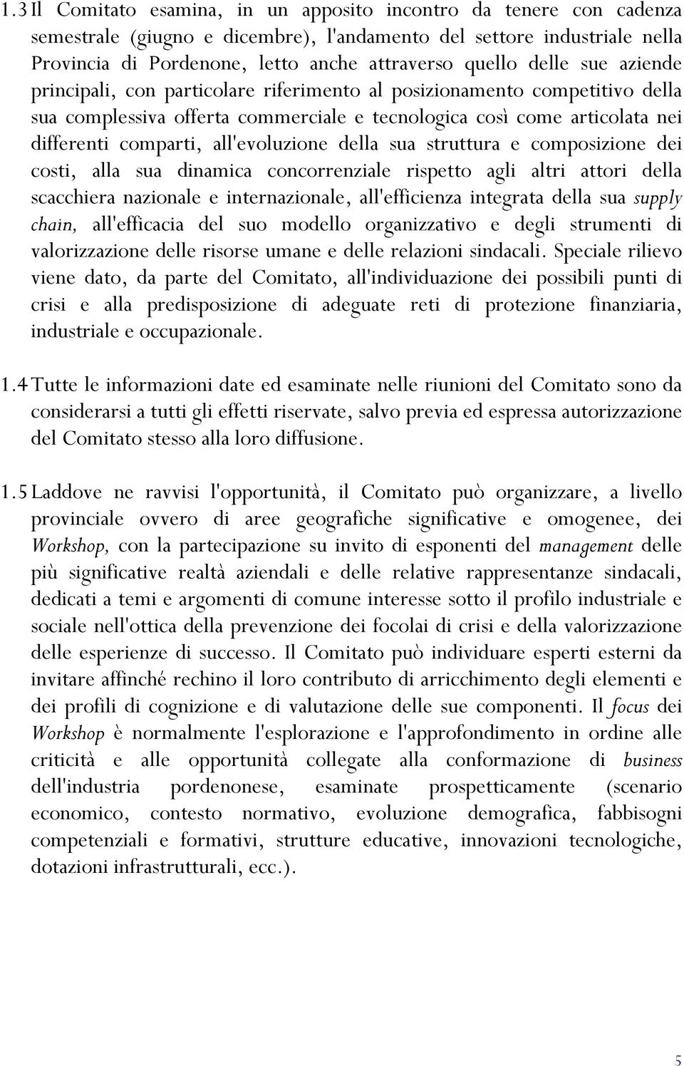 all'evoluzione della sua struttura e composizione dei costi, alla sua dinamica concorrenziale rispetto agli altri attori della scacchiera nazionale e internazionale, all'efficienza integrata della