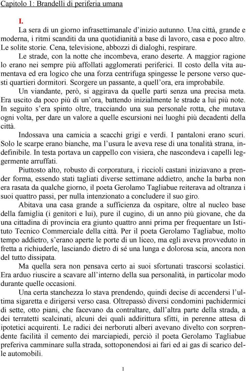 Le strade, con la notte che incombeva, erano deserte. A maggior ragione lo erano nei sempre più affollati agglomerati periferici.