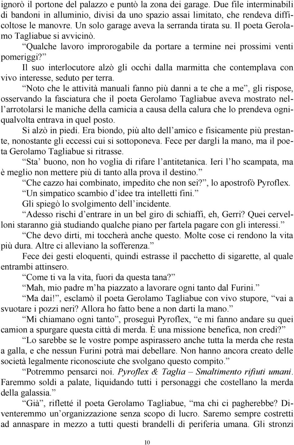 Il suo interlocutore alzò gli occhi dalla marmitta che contemplava con vivo interesse, seduto per terra.