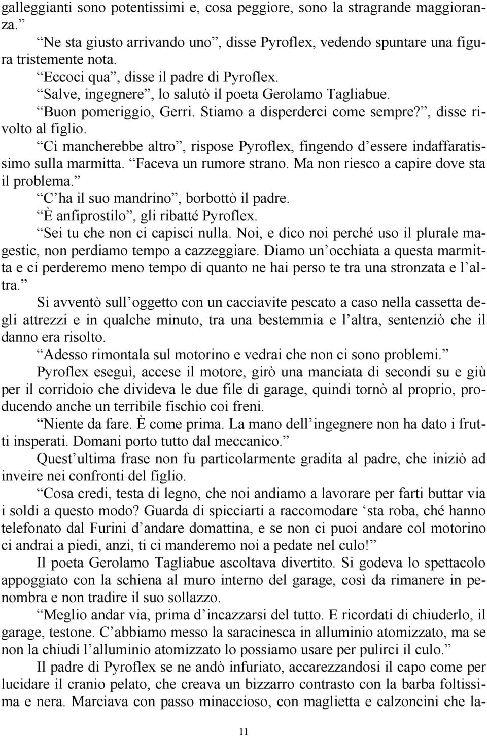 Ci mancherebbe altro, rispose Pyroflex, fingendo d essere indaffaratissimo sulla marmitta. Faceva un rumore strano. Ma non riesco a capire dove sta il problema.